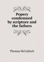 Popery Condemned by Scripture and the Fathers 5518750501 Book Cover