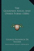 The Guardian Angel And Other Poems 116565119X Book Cover