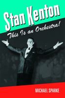 Stan Kenton: This Is an Orchestra! 1574412841 Book Cover