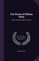 The Works of William Paley: With a Life of the Author, Volume 2 1358413800 Book Cover
