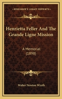 Henrietta Feller and the Grande Ligne Mission 1014424380 Book Cover