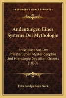 Andeutungen Eines Systems Der Mythologie: Entwickelt Aus Der Priesterlichen Mysteriosophie Und Hierologie Des Alten Orients (1850) 1160786062 Book Cover