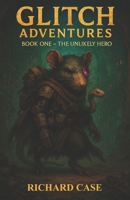 Glitch Adventures: Book One - The Unlikely Hero 1969488018 Book Cover