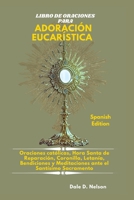 LIBRO DE ORACIONES PARA ADORACIÓN EUCARÍSTICA: Oraciones católicas, Hora Santa de Reparación, Coronilla, Letanía, Bendiciones y Meditaciones ante el Santísimo Sacramento (Spanish Edition) B0G2LGJ7YX Book Cover