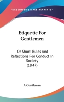 Etiquette for Gentlemen, Or, Short Rules and Reflections for Conduct in Society - Scholar's Choice Edition 1016345135 Book Cover
