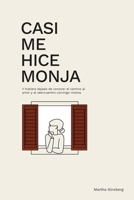Casi Me Hice Monja: Y Hubiera Dejado de Conocer el Camino al Amor y el Reencuentro Conmigo Misma 0998148628 Book Cover
