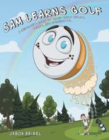 Sam Learns Golf: A Children's Book of Basic Golf Rules, Terms, and Etiquette 1457533537 Book Cover