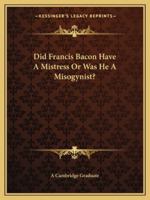 Did Francis Bacon Have A Mistress Or Was He A Misogynist? 1425373003 Book Cover