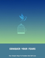 Conquer Your Fears: Four Simple Steps To Freedom And Self-Love B0FNX754SH Book Cover