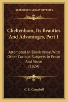 Cheltenham, Its Beauties And Advantages, Part 1: Attempted In Blank Verse, With Other Curious Subjects In Prose And Verse 1436803365 Book Cover