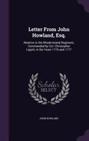 Letter from John Howland, Esq.: Relative to the Rhode-Island Regiment, Commanded by Col. Christopher Lippitt, in the Years 1776 and 1777 - Primary Sou 1341160327 Book Cover