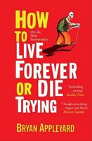 How to Live Forever or Die Trying: On the New Immortality 0743268687 Book Cover