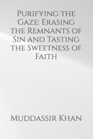 Purifying the Gaze: Erasing the Remnants of Sin and Tasting the Sweetness of Faith (Muslim Self-Help) B0H88W8RK9 Book Cover