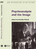 Psychoanalysis and the Image: Transdisciplinary Perspectives (New Interventions in Art History) 1405134615 Book Cover