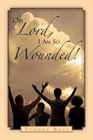 Oh Lord, I Am So Wounded! 1469159686 Book Cover