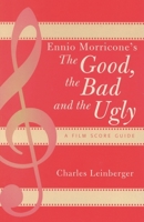 Ennio Morricone's The Good, the Bad and the Ugly: A Film Score Guide (Scarecrow Film Score Guides, No. 3) 0810851326 Book Cover