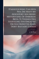 D'aenstouwing Van Myn Pen, Die Heeft My Aengeport Aen Menig Misverstand, Of Onberede Bryn, Te Toonen Den Sterveling Syn Ongelyk? Die Een Onwettig Kind, Derft Bastaert Laeken ...... 1274439272 Book Cover