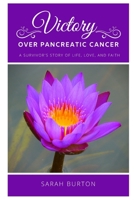 Victory Over Pancreatic Cancer: A Survivor's Story of Life, Love, and Faith 1712546430 Book Cover