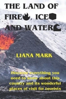 THE LAND OF FIRE,ICE AND WATER: Discover everything you need to know about this country and its wonderful places of visit for tourists. B0CQVXWS33 Book Cover