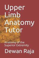 Upper Limb Anatomy Tutor: Anatomy of the Superior Extremity 1792620683 Book Cover
