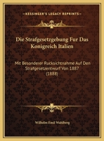 Die Strafgesetzgebung Fur Das Konigreich Italien: Mit Besonderer Rucksichtnahme Auf Den Strafgesetzentwurf Von 1887 (1888) 1279115254 Book Cover