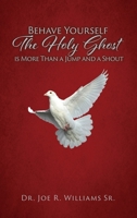 Behave Yourself: The Holy Ghost is More Than a Jump and a Shout 1630502375 Book Cover