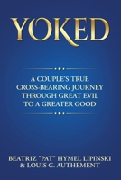 Yoked: A Couple's True Cross-Bearing Journey Through Great Evil to a Greater Good B0HD9M5GFD Book Cover