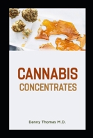 Cannabis Concentrates: The Complete Guide to DIY Concentrates, Marijuana Extracts and more B08T8F6LQQ Book Cover