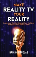 Make Reality TV Your Reality : Crush Your Reality Singing Show Audition and Ignite Your Music Career 1735515817 Book Cover