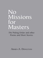 No Missions for Masters: The Peking Order and Other Poems and Short Stories 1490742352 Book Cover