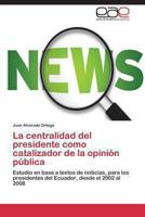 La centralidad del presidente como catalizador de la opinión pública 3848452944 Book Cover