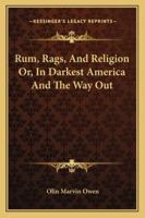 Rum, Rags, and Religion, or in Darkest America and the Way Out 1373762462 Book Cover