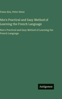 Ahn's Practical and Easy Method of Learning the French Language: Ahn's Practical and Easy Method of Learning the French Language (French Edition) 3563752109 Book Cover