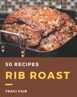 50 Rib Roast Recipes: A Rib Roast Cookbook You Will Love B08NS9J4LN Book Cover