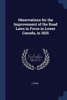 Observations for the Improvement of the Road Laws in Force in Lower Canada, in 1825 1297941365 Book Cover