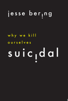 Suicidal: Why We Kill Ourselves 022646332X Book Cover