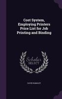 Cost System, Employing Printers Price List for Job Printing and Binding 1356875564 Book Cover