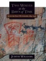 Two Wolves at the Dawn of Time: Kingcome Inlet Pictographs, 1893-1998 0921586841 Book Cover