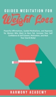 Guided Meditation for Weight Loss: Powerful Affirmations, Guided Meditations, and Hypnosis for Women Who Want to Burn Fat. Increase Your Self ... Motivation, and Heal Your Soul & Body! 180076264X Book Cover