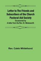 Letter to the Friends and Subscribers of the Church Pastoral-Aid Society;occasioned by a letter from the Rev. Dr. Molesworth 9356782709 Book Cover
