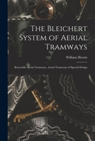 The Bleichert System Of Aerial Tramways, Reversible Aerial Tramways, Aerial Tramways Of Special Design 1016685297 Book Cover