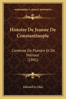 Histoire De Jeanne De Constantinople: Contesse De Flandre Et De Hainaut (1841) 1160107920 Book Cover