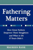 Fathering Matters: How Great Fathers Empower Their Daughters and What To Do If Yours Didn't 146097932X Book Cover