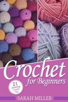 Crochet: How to Crochet for Beginners: 21 Amazing Tips and Tricks for Crochet Patterns and Stitches 1523600713 Book Cover