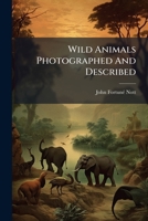 Wild Animals Photographed And Described 127077204X Book Cover