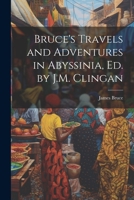 Bruce's Travels and Adventures in Abyssinia, Ed. by J.M. Clingan 1021359858 Book Cover