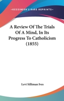 A Review Of The Trials Of A Mind, In Its Progress To Catholicism 1166462250 Book Cover