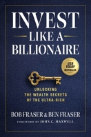 Invest Like a Billionaire: Unlocking the Wealth Secrets of the Ultra-Rich B0F3W2SNDS Book Cover