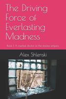 The Driving Force of Everlasting Madness: Book 1.  A mental doctor in the insane empire. 1070532207 Book Cover