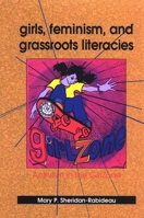 Girls, Feminism, and Grassroots Literacies: Activism in the Girlzone (S U N Y Series in Feminist Criticism and Theory) 0791472981 Book Cover